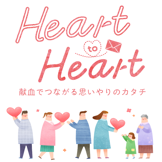 Heart to Heart -献血でつながる思いやりのカタチ-
